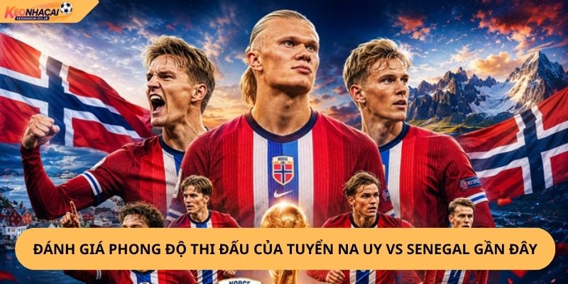 Nhận Định, Soi Kèo Na Uy vs Senegal